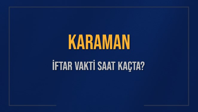 KARAMAN İFTAR VAKTİ SAAT KAÇTA OKUNUYOR? KARAMAN İçin İftar Saatleri Ne Kadar Kaldı? KARAMAN İftar Vakitleri Kaç Dakika Var? Diyanet 5 Mart 2025 KARAMAN Akşam Ezanı Bugün Ne Zaman Okunacak?