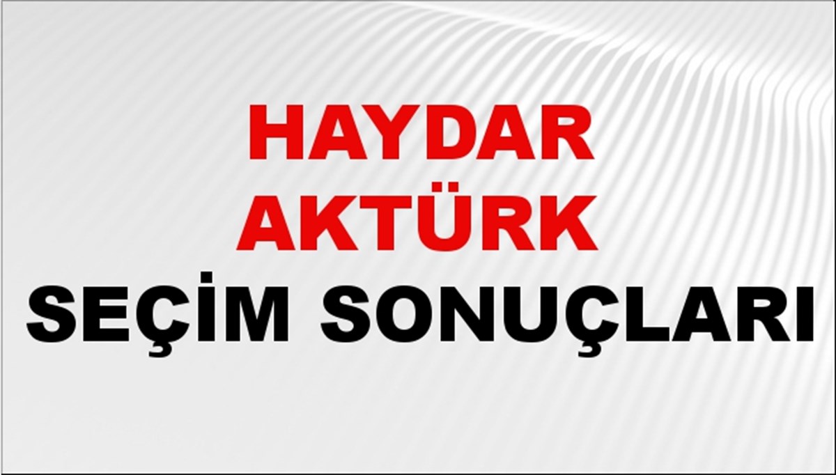 Haydar Aktürk Seçim Sonuçları 2024 Canlı: 31 Mart 2024 Türkiye Haydar Aktürk Yerel Seçim Sonucu ve İlçe İlçe YSK Oy Sonuçları Son Dakika