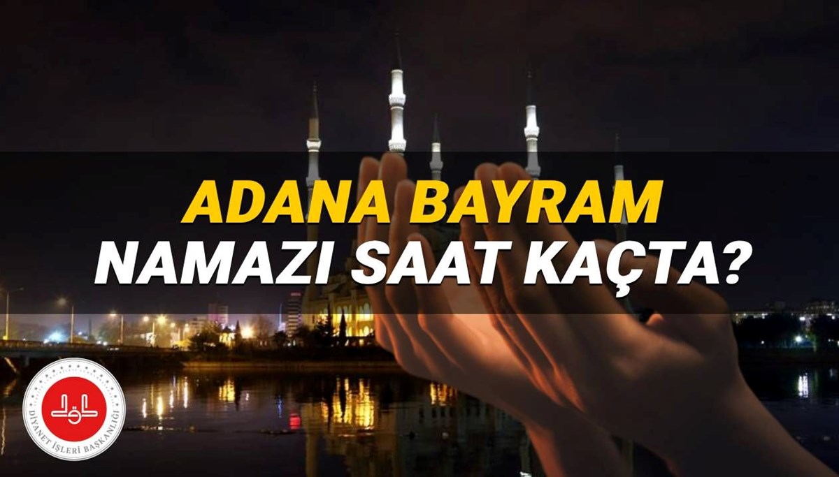 Adana bayram namazı 2025 saat kaçta? Diyanet il il duyurdu: Adana Kurban Bayramı namaz vakti