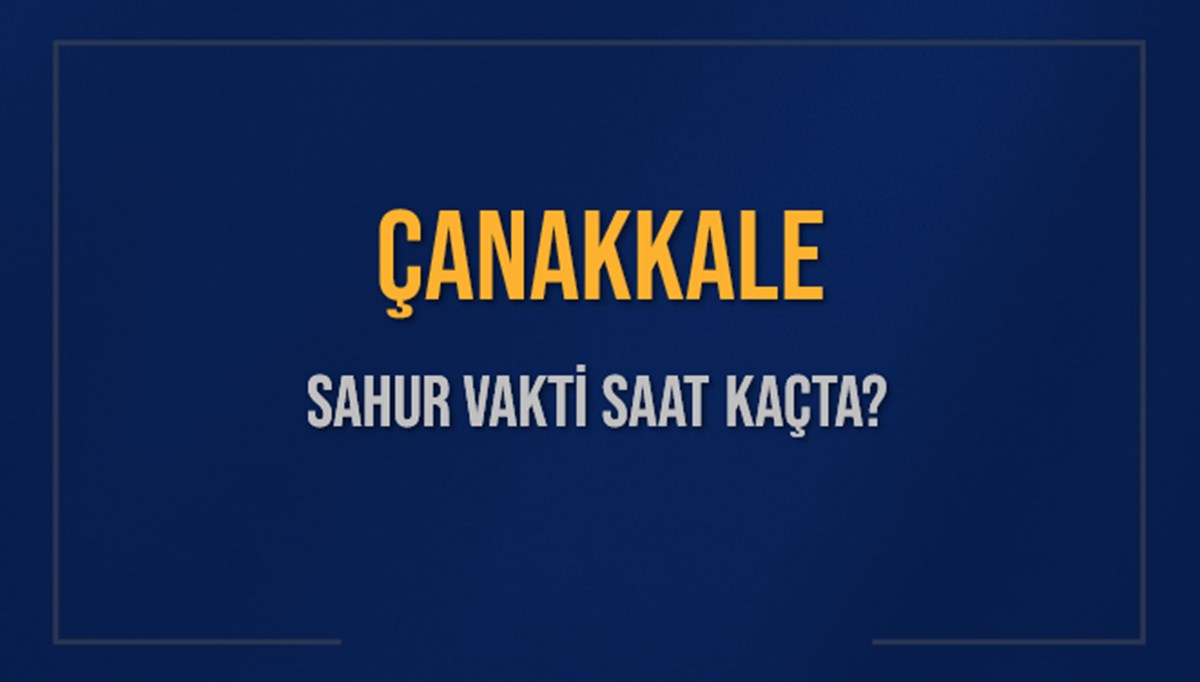 ÇANAKKALE SAHUR VAKTİ SAAT KAÇTA? ÇANAKKALE Sahur Vakitleri Ne Kadar Kaldı? ÇANAKKALE İçin Sahur Saatleri Saat Kaçta Bitiyor? Diyanet 8 Mart 2025 ÇANAKKALE İmsak Vakti Saat Kaçta Okunuyor? ÇANAKKALE SAHUR VAKTİ SAAT KAÇTA? ÇANAKKALE Sahur Vakitleri Ne Kadar Kaldı? ÇANAKKALE İçin Sahur Saatleri Saat Kaçta Bitiyor? Diyanet 8 Mart 2025 ÇANAKKALE İmsak Vakti Saat Kaçta Okunuyor?