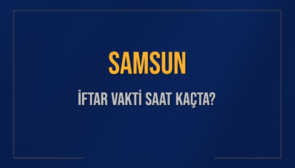 SAMSUN İFTAR VAKTİ SAAT KAÇTA OKUNUYOR? SAMSUN İçin İftar Saatleri Ne Kadar Kaldı? SAMSUN İftar Vakitleri Kaç Dakika Var? Diyanet 12 Mart 2025 SAMSUN Akşam Ezanı Bugün Ne Zaman Okunacak? SAMSUN İFTAR VAKTİ SAAT KAÇTA OKUNUYOR? SAMSUN İçin İftar Saatleri Ne Kadar Kaldı? SAMSUN İftar Vakitleri Kaç Dakika Var? Diyanet 12 Mart 2025 SAMSUN Akşam Ezanı Bugün Ne Zaman Okunacak?
