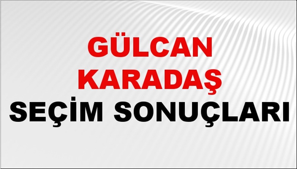 Gülcan Karadaş Seçim Sonuçları 2024 Canlı: 31 Mart 2024 Türkiye Gülcan Karadaş Yerel Seçim Sonucu ve İlçe İlçe YSK Oy Sonuçları Son Dakika - 1