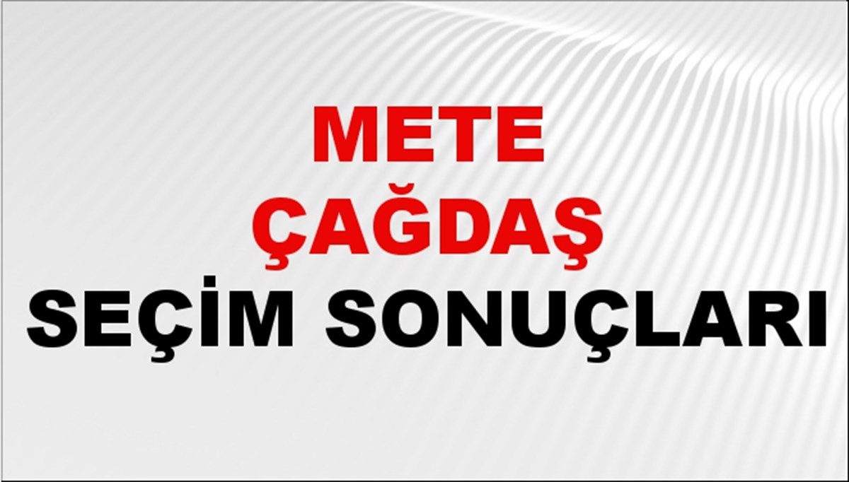 Mete Çağdaş Seçim Sonuçları 2024 Canlı: 31 Mart 2024 Türkiye Mete Çağdaş Yerel Seçim Sonucu ve İlçe İlçe YSK Oy Sonuçları Son Dakika