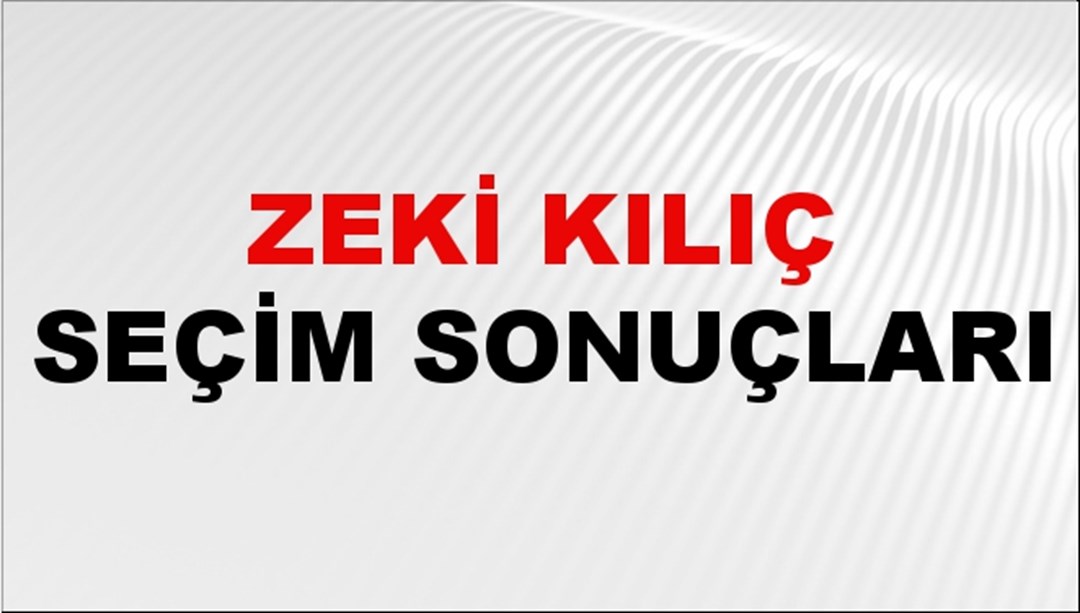 Zeki Kılıç Seçim Sonuçları 2024 Canlı: 31 Mart 2024 Türkiye Zeki Kılıç Yerel Seçim Sonucu ve İlçe İlçe YSK Oy Sonuçları Son Dakika