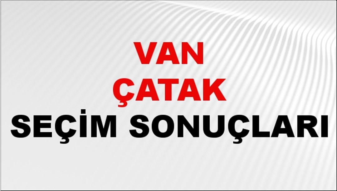 Van ÇATAK Seçim Sonuçları 2024 Canlı: 31 Mart 2024 Türkiye ÇATAK Yerel Seçim Sonucu ve YSK Oy Sonuçları Son Dakika