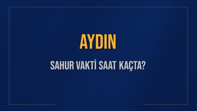 AYDIN SAHUR VAKTİ SAAT KAÇTA? AYDIN Sahur Vakitleri Ne Kadar Kaldı? AYDIN İçin Sahur Saatleri Saat Kaçta Bitiyor? Diyanet 8 Mart 2025 AYDIN İmsak Vakti Saat Kaçta Okunuyor?