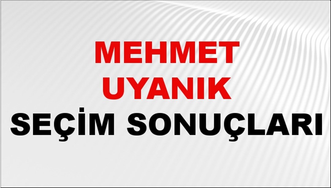 Mehmet Uyanık Seçim Sonuçları 2024 Canlı: 31 Mart 2024 Türkiye Mehmet Uyanık Yerel Seçim Sonucu ve İlçe İlçe YSK Oy Sonuçları Son Dakika