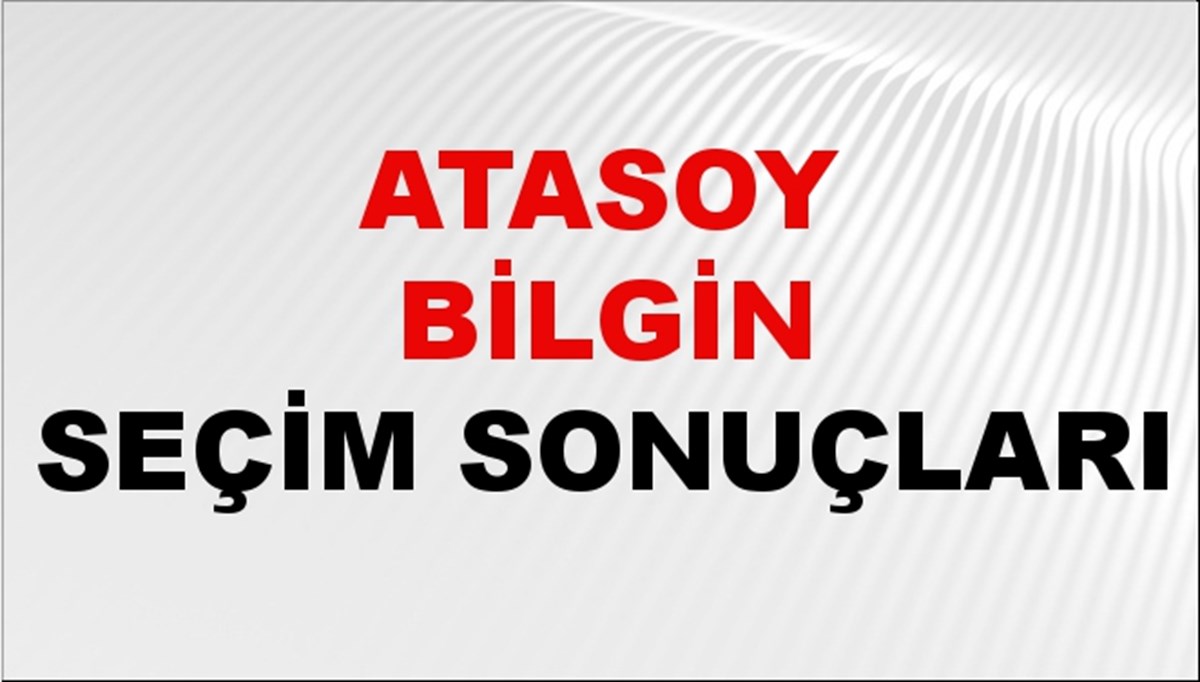 Atasoy Bilgin Seçim Sonuçları 2024 Canlı: 31 Mart 2024 Türkiye Atasoy Bilgin Yerel Seçim Sonucu ve İlçe İlçe YSK Oy Sonuçları Son Dakika