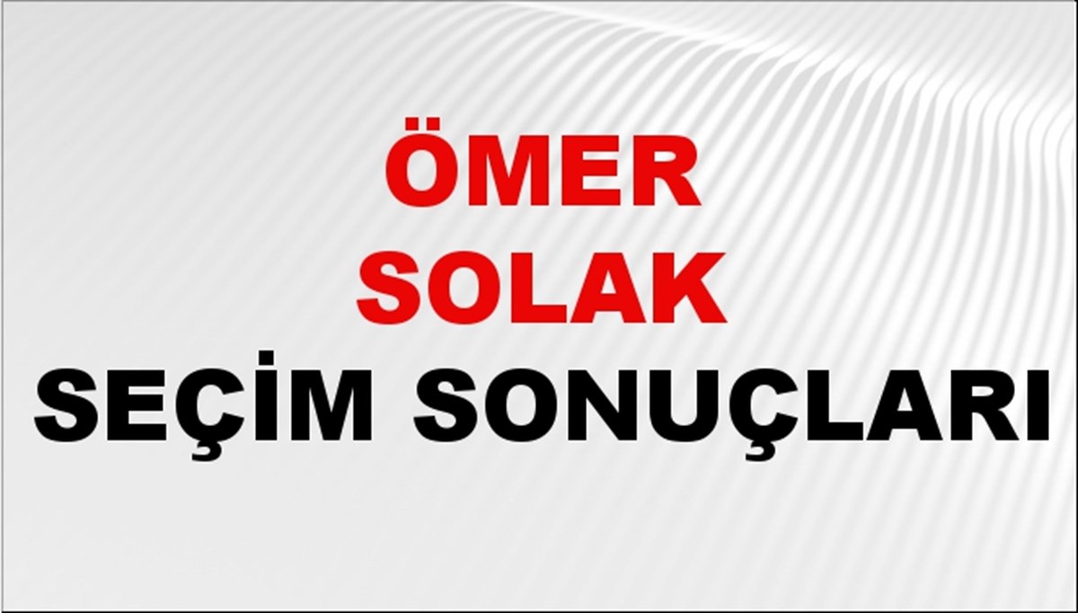 Ömer Solak Seçim Sonuçları 2024 Canlı: 31 Mart 2024 Türkiye Ömer Solak Yerel Seçim Sonucu ve İlçe İlçe YSK Oy Sonuçları Son Dakika