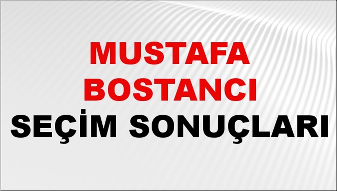 Mustafa Bostancı Seçim Sonuçları 2024 Canlı: 31 Mart 2024 Türkiye Mustafa Bostancı Yerel Seçim Sonucu ve İlçe İlçe YSK Oy Sonuçları Son Dakika