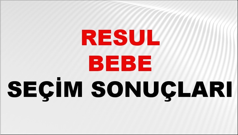 Resul Bebe Seçim Sonuçları 2024 Canlı: 31 Mart 2024 Türkiye Resul Bebe Yerel Seçim Sonucu ve İlçe İlçe YSK Oy Sonuçları Son Dakika - 1