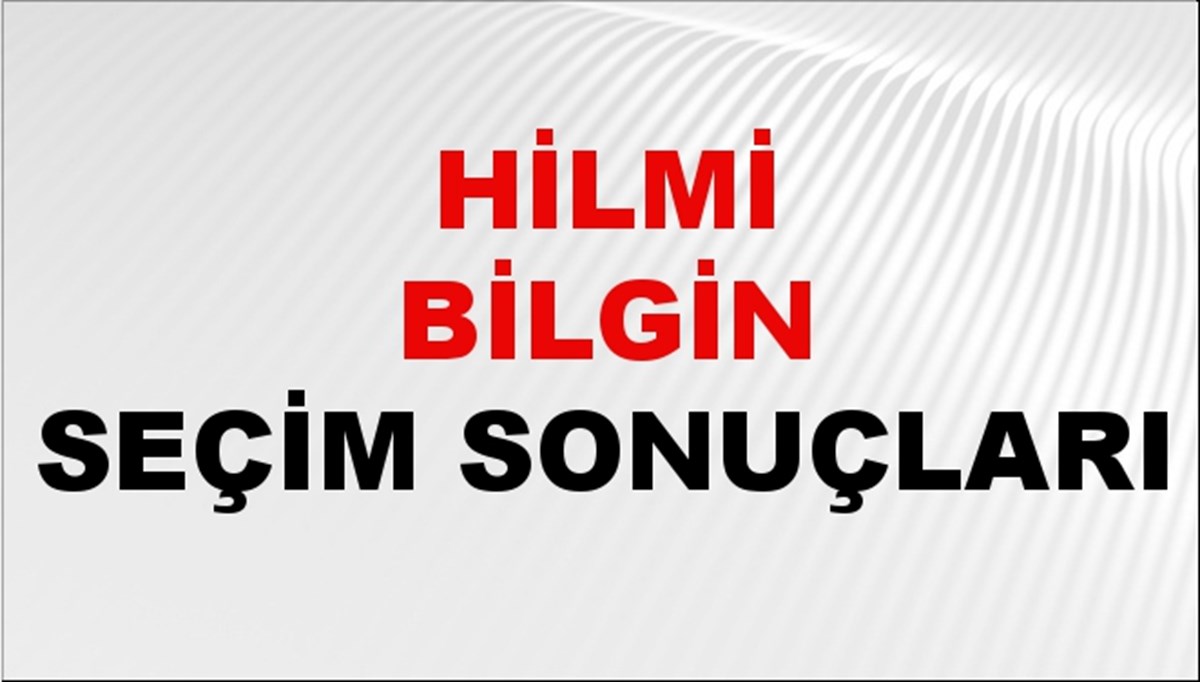 Hilmi Bilgin Seçim Sonuçları 2024 Canlı: 31 Mart 2024 Türkiye Hilmi Bilgin Yerel Seçim Sonucu ve İlçe İlçe YSK Oy Sonuçları Son Dakika