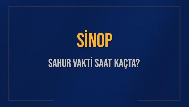 SİNOP SAHUR VAKTİ SAAT KAÇTA? SİNOP Sahur Vakitleri Ne Kadar Kaldı? SİNOP İçin Sahur Saatleri Saat Kaçta Bitiyor? Diyanet 16 Mart 2025 SİNOP İmsak Vakti Saat Kaçta Okunuyor?
