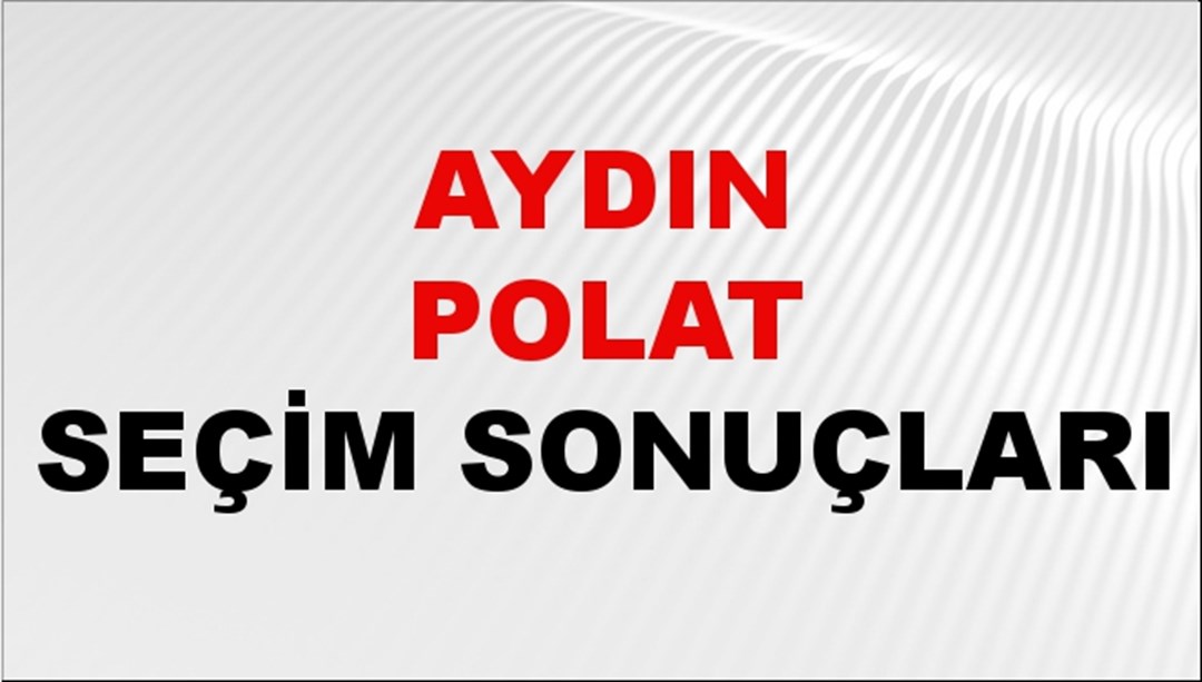 Aydın Polat Seçim Sonuçları 2024 Canlı: 31 Mart 2024 Türkiye Aydın Polat Yerel Seçim Sonucu ve İlçe İlçe YSK Oy Sonuçları Son Dakika