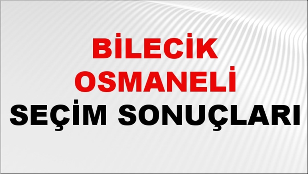 Bilecik OSMANELİ Seçim Sonuçları 2024 Canlı: 31 Mart 2024 Türkiye OSMANELİ Yerel Seçim Sonucu ve YSK Oy Sonuçları Son Dakika