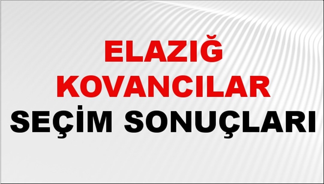 Elazığ KOVANCILAR Seçim Sonuçları 2024 Canlı: 31 Mart 2024 Türkiye KOVANCILAR Yerel Seçim Sonucu ve YSK Oy Sonuçları Son Dakika