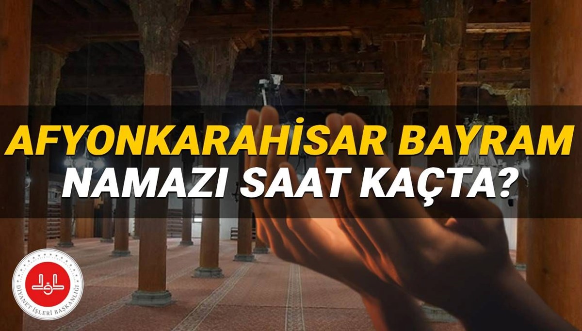 Afyonkarahisar bayram namazı 2025 saat kaçta? Diyanet Afyon  bayram namazı vakti (Kurban Bayramı)
