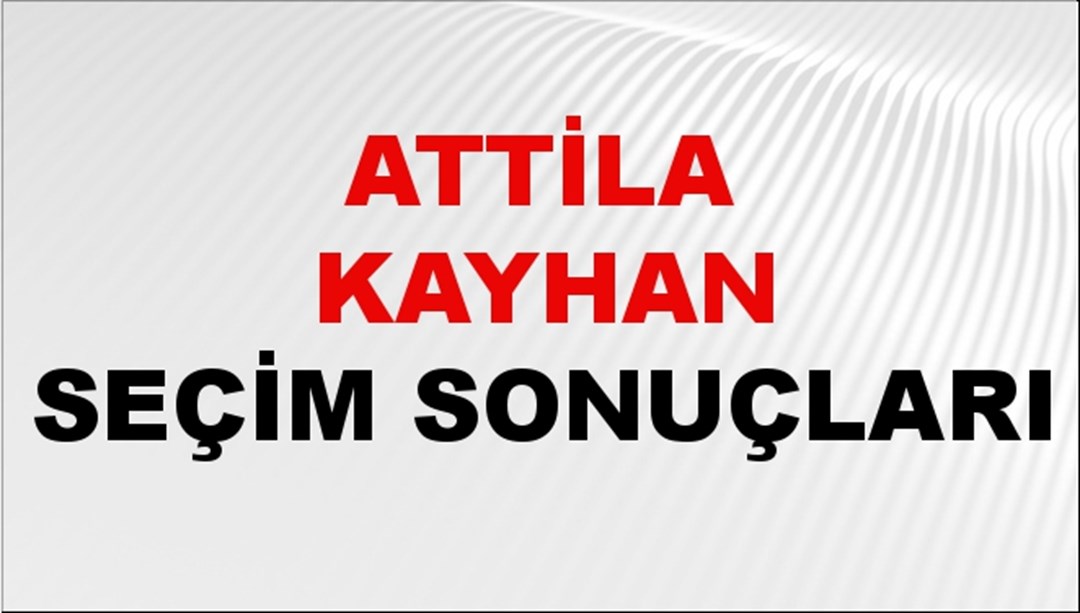 Attila Kayhan Seçim Sonuçları 2024 Canlı: 31 Mart 2024 Türkiye Attila Kayhan Yerel Seçim Sonucu ve İlçe İlçe YSK Oy Sonuçları Son Dakika