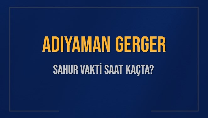 ADIYAMAN GERGER SAHUR VAKTİ SAAT KAÇTA? GERGER Sahur Vakitleri Ne Kadar Kaldı? GERGER İçin Sahur Saatleri Saat Kaçta Bitiyor? Diyanet 1 Mart 2025 GERGER İmsak Vakti Saat Kaçta Okunuyor?