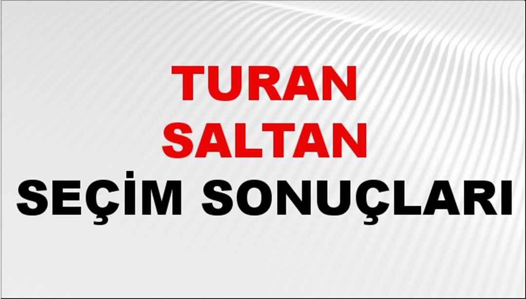 Turan Saltan Seçim Sonuçları 2024 Canlı: 31 Mart 2024 Türkiye Turan Saltan Yerel Seçim Sonucu ve İlçe İlçe YSK Oy Sonuçları Son Dakika