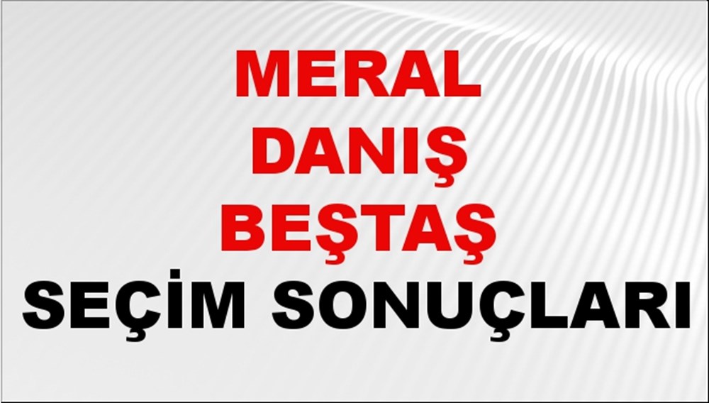 Meral Danış Beştaş Seçim Sonuçları 2024 Canlı: 31 Mart 2024 Türkiye Meral Danış Beştaş Yerel Seçim Sonucu ve İlçe İlçe YSK Oy Sonuçları Son Dakika - 1