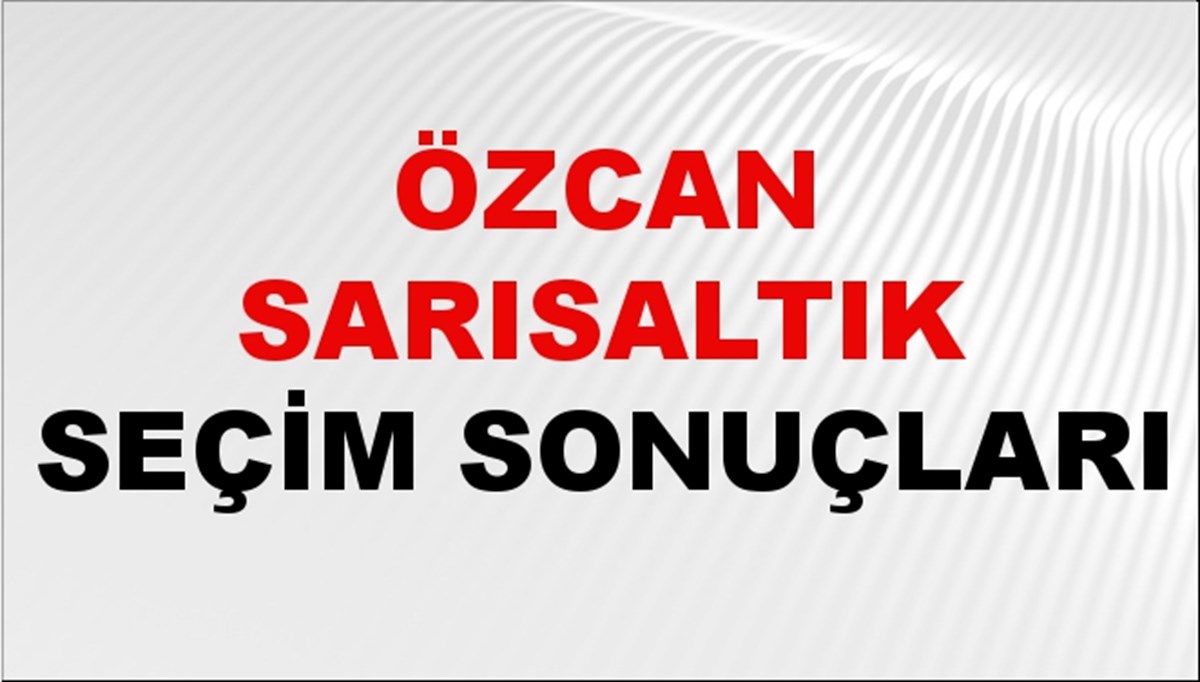 Özcan Sarısaltık Seçim Sonuçları 2024 Canlı: 31 Mart 2024 Türkiye Özcan Sarısaltık Yerel Seçim Sonucu ve İlçe İlçe YSK Oy Sonuçları Son Dakika