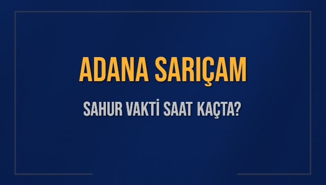 ADANA SARIÇAM SAHUR VAKTİ SAAT KAÇTA? SARIÇAM Sahur Vakitleri Ne Kadar Kaldı? SARIÇAM İçin Sahur Saatleri Saat Kaçta Bitiyor? Diyanet 1 Mart 2025 SARIÇAM İmsak Vakti Saat Kaçta Okunuyor?