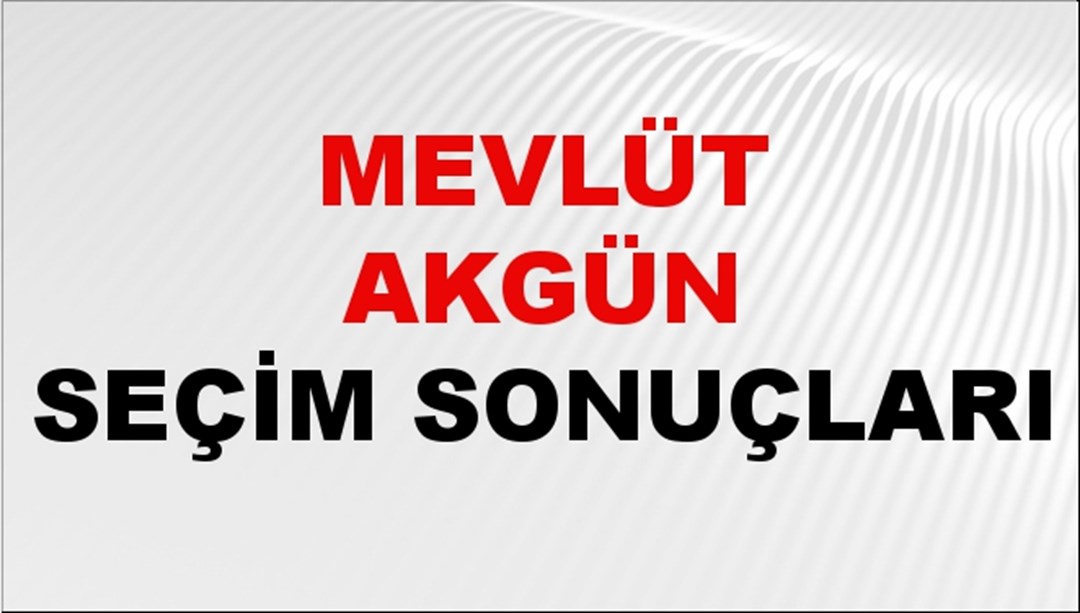 Mevlüt Akgün Seçim Sonuçları 2024 Canlı: 31 Mart 2024 Türkiye Mevlüt Akgün Yerel Seçim Sonucu ve İlçe İlçe YSK Oy Sonuçları Son Dakika