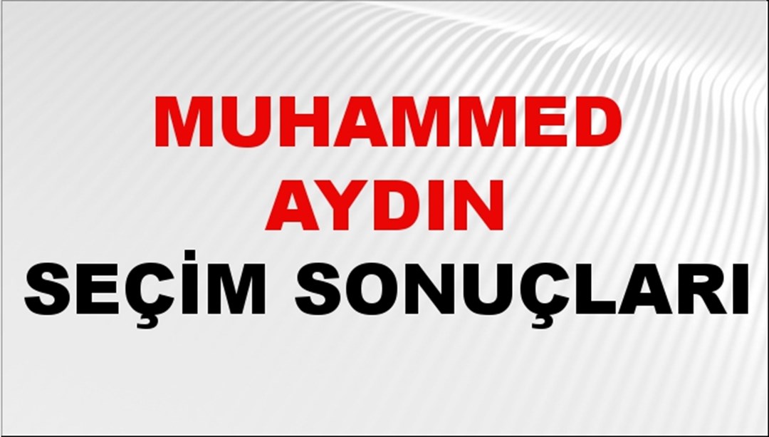 Muhammed Aydın Seçim Sonuçları 2024 Canlı: 31 Mart 2024 Türkiye Muhammed Aydın Yerel Seçim Sonucu ve İlçe İlçe YSK Oy Sonuçları Son Dakika