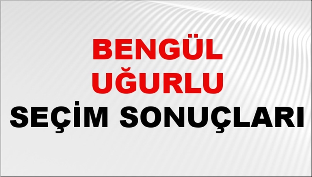 Bengül Uğurlu Seçim Sonuçları 2024 Canlı: 31 Mart 2024 Türkiye Bengül Uğurlu Yerel Seçim Sonucu ve İlçe İlçe YSK Oy Sonuçları Son Dakika
