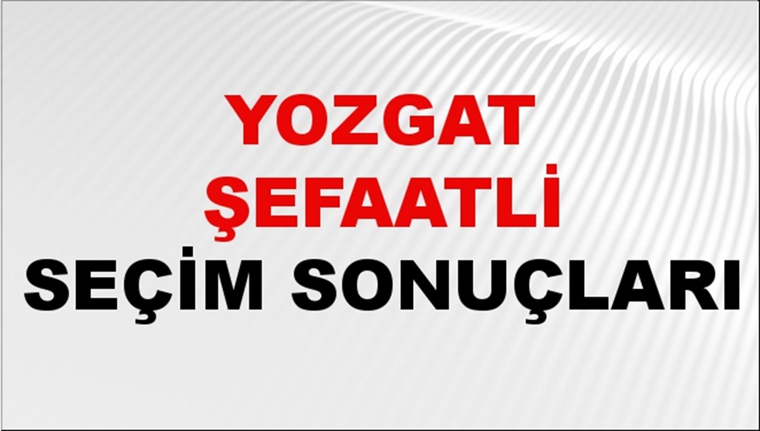 Yozgat ŞEFAATLİ Seçim Sonuçları 2024 Canlı: 31 Mart 2024 Türkiye ŞEFAATLİ Yerel Seçim Sonucu ve YSK Oy Sonuçları Son Dakika