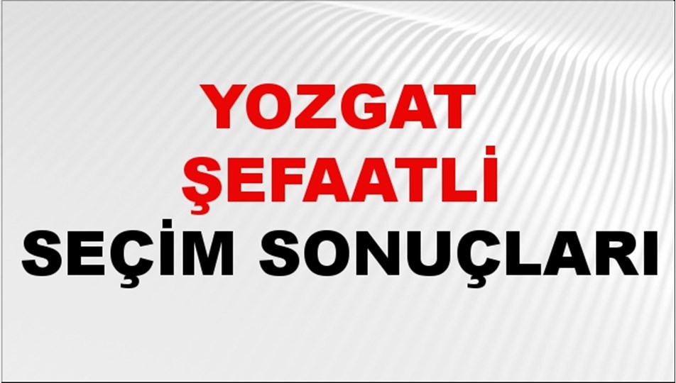 Yozgat ŞEFAATLİ Seçim Sonuçları 2024 Canlı: 31 Mart 2024 Türkiye ŞEFAATLİ Yerel Seçim Sonucu ve YSK Oy Sonuçları Son Dakika