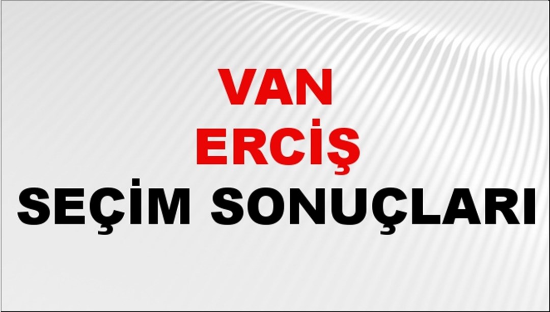 Van ERCİŞ Seçim Sonuçları 2024 Canlı: 31 Mart 2024 Türkiye ERCİŞ Yerel Seçim Sonucu ve YSK Oy Sonuçları Son Dakika