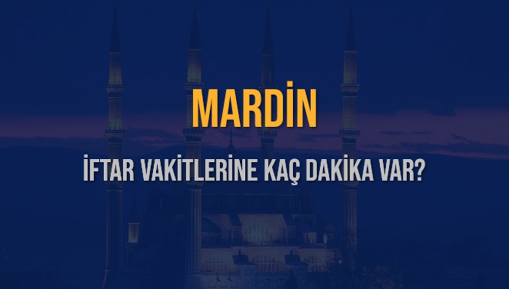 MARDİN İFTAR VAKTİ SAAT KAÇTA OKUNUYOR? MARDİN İçin İftar Saatleri Ne ...