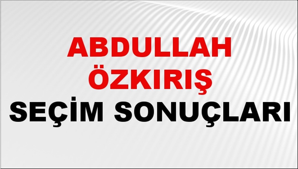 Abdullah Özkırış Seçim Sonuçları 2024 Canlı: 31 Mart 2024 Türkiye Abdullah Özkırış Yerel Seçim Sonucu ve İlçe İlçe YSK Oy Sonuçları Son Dakika Abdullah Özkırış Seçim Sonuçları 2024 Canlı: 31 Mart 2024 Türkiye Abdullah Özkırış Yerel Seçim Sonucu ve İlçe İlçe YSK Oy Sonuçları Son Dakika