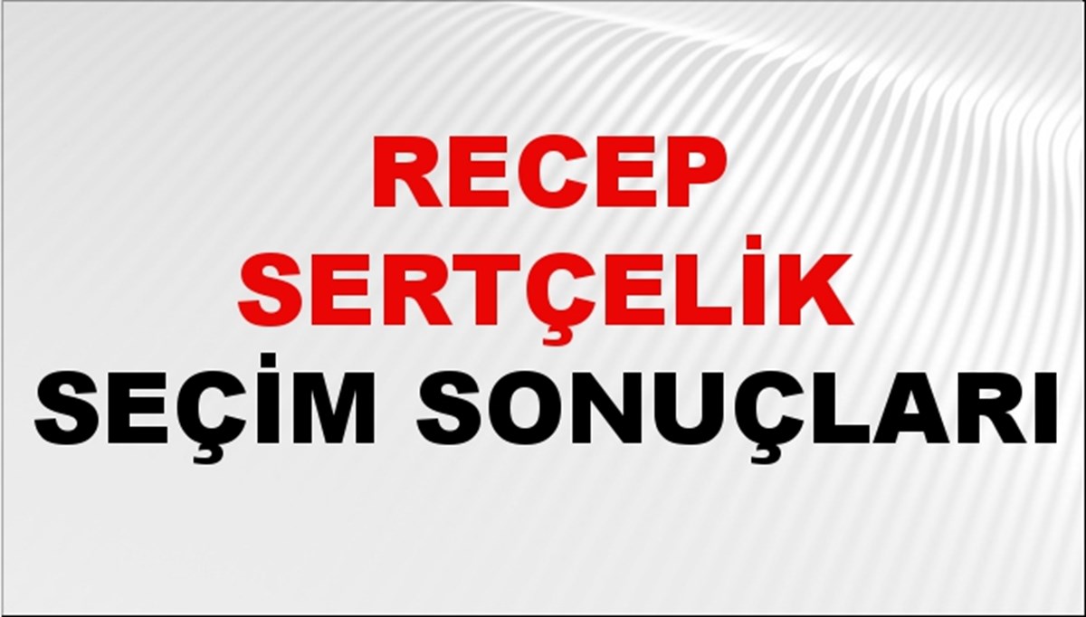 Recep Sertçelik Seçim Sonuçları 2024 Canlı: 31 Mart 2024 Türkiye Recep Sertçelik Yerel Seçim Sonucu ve İlçe İlçe YSK Oy Sonuçları Son Dakika