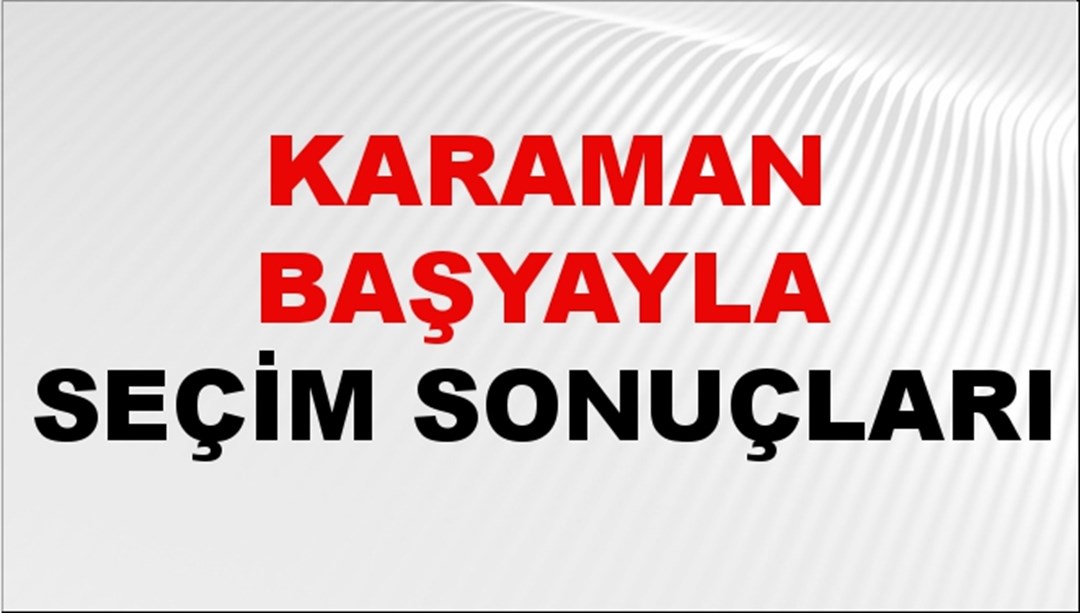 Karaman BAŞYAYLA Seçim Sonuçları 2024 Canlı: 31 Mart 2024 Türkiye BAŞYAYLA Yerel Seçim Sonucu ve YSK Oy Sonuçları Son Dakika