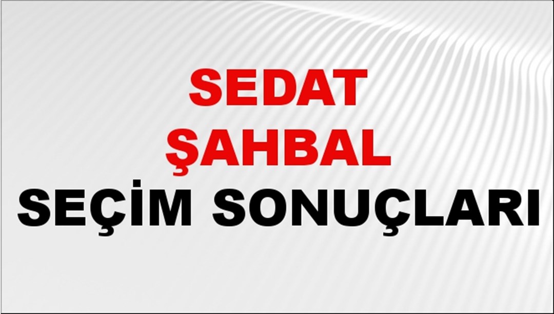 Sedat Şahbal Seçim Sonuçları 2024 Canlı: 31 Mart 2024 Türkiye Sedat Şahbal Yerel Seçim Sonucu ve İlçe İlçe YSK Oy Sonuçları Son Dakika