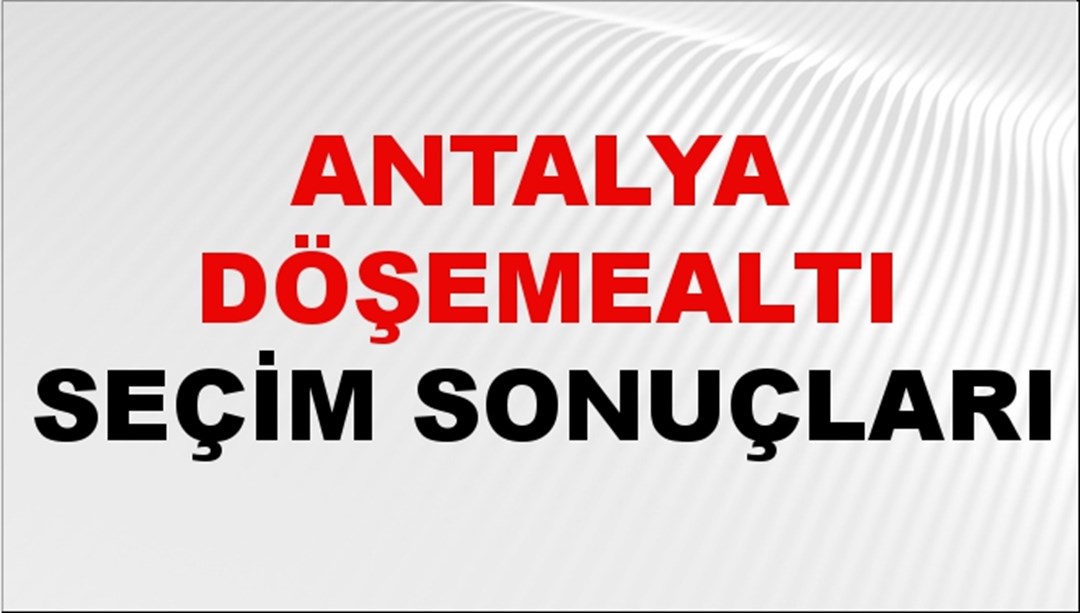 Antalya DÖŞEMEALTI Seçim Sonuçları 2024 Canlı: 31 Mart 2024 Türkiye DÖŞEMEALTI Yerel Seçim Sonucu ve YSK Oy Sonuçları Son Dakika