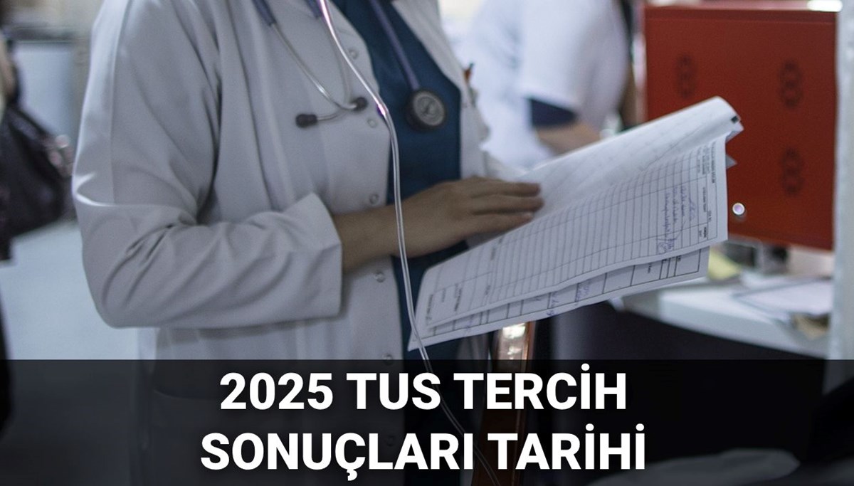 TUS tercih sonuçları ne zaman açıklanacak? 2025-TUS/1 tercih sonuçları tarihi