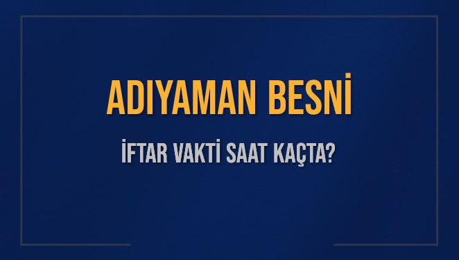ADIYAMAN BESNİ İFTAR VAKTİ SAAT KAÇTA OKUNUYOR? BESNİ İçin İftar Saatleri Ne Kadar Kaldı? BESNİ İftar Vakitleri Kaç Dakika Var? Diyanet 1 Mart 2025 BESNİ  Akşam Ezanı Bugün Ne Zaman Okunacak?