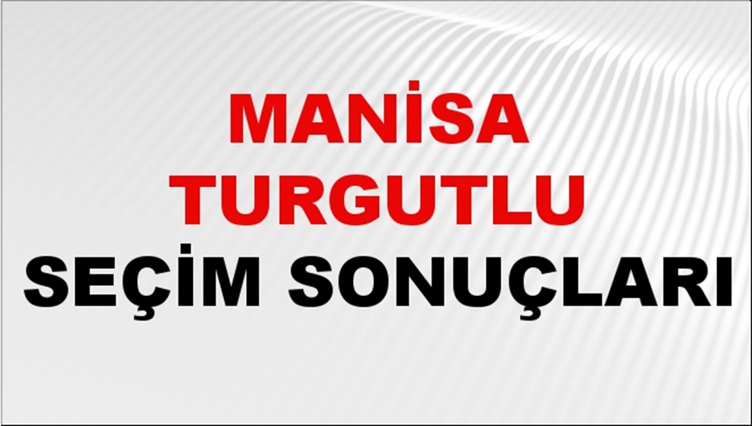 Manisa TURGUTLU Seçim Sonuçları 2024 Canlı: 31 Mart 2024 Türkiye TURGUTLU Yerel Seçim Sonucu ve YSK Oy Sonuçları Son Dakika