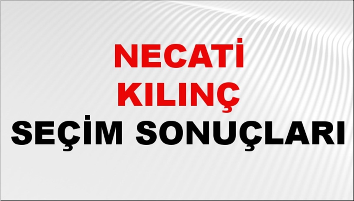 Necati Kılınç Seçim Sonuçları 2024 Canlı: 31 Mart 2024 Türkiye Necati Kılınç Yerel Seçim Sonucu ve İlçe İlçe YSK Oy Sonuçları Son Dakika