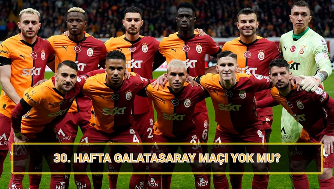 Bu hafta Galatasaray maçı yok mu? Süper Lig 30. hafta fikstürü ve puan durumu