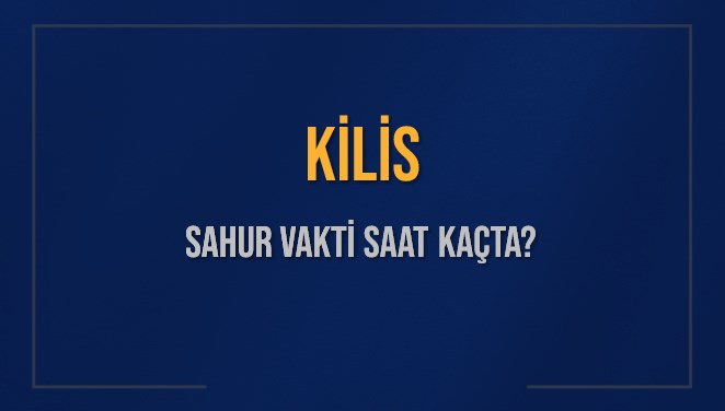 KİLİS SAHUR VAKTİ SAAT KAÇTA? KİLİS Sahur Vakitleri Ne Kadar Kaldı? KİLİS İçin Sahur Saatleri Saat Kaçta Bitiyor? Diyanet 16 Mart 2025 KİLİS İmsak Vakti Saat Kaçta Okunuyor?