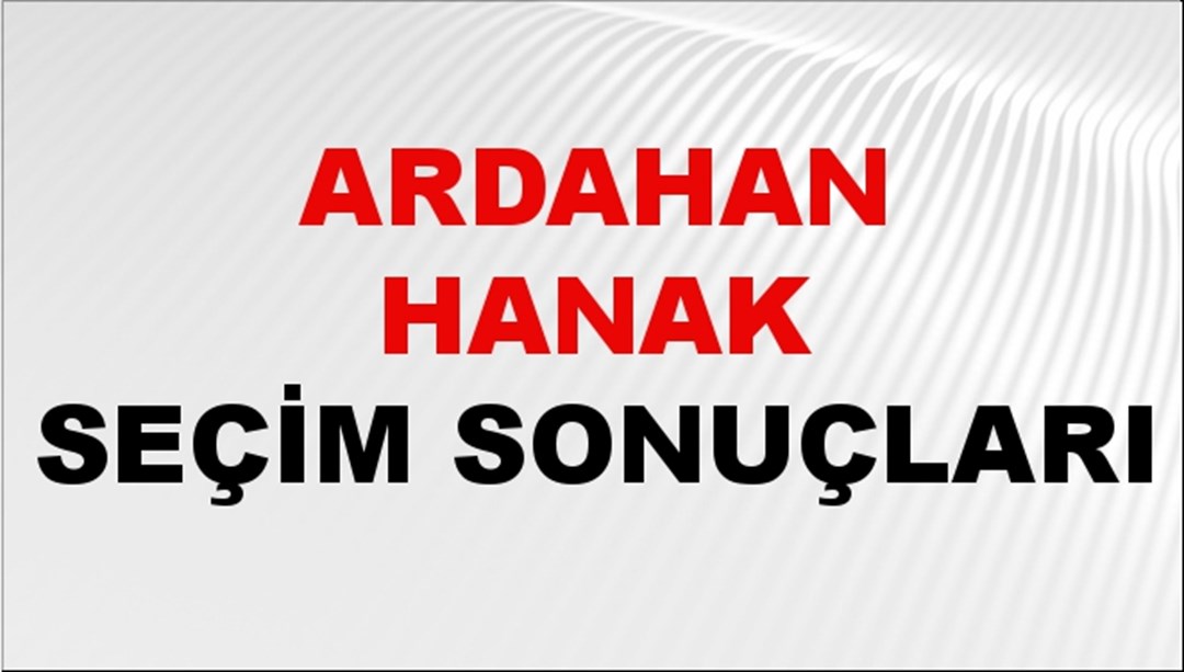 Ardahan HANAK Seçim Sonuçları 2024 Canlı: 31 Mart 2024 Türkiye HANAK Yerel Seçim Sonucu ve YSK Oy Sonuçları Son Dakika