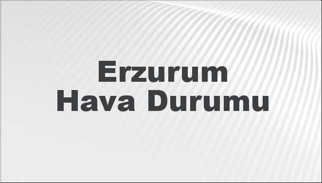 Erzurum Hava Durumu 6 Ekim 2024