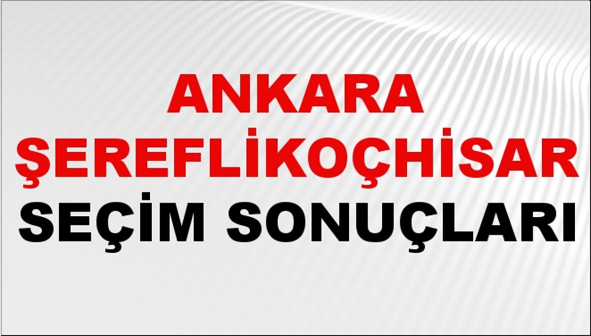 Ankara ŞEREFLİKOÇHİSAR Seçim Sonuçları 2024 Canlı: 31 Mart 2024 Türkiye ŞEREFLİKOÇHİSAR Yerel Seçim Sonucu ve YSK Oy Sonuçları Son Dakika