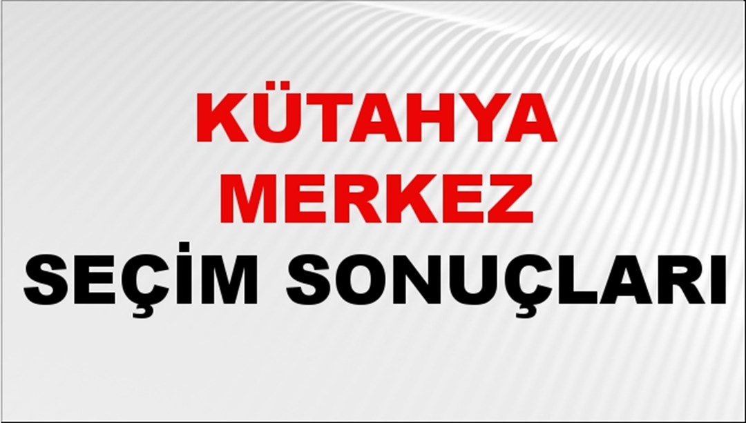 Kütahya MERKEZ Seçim Sonuçları 2024 Canlı: 31 Mart 2024 Türkiye MERKEZ Yerel Seçim Sonucu ve YSK Oy Sonuçları Son Dakika