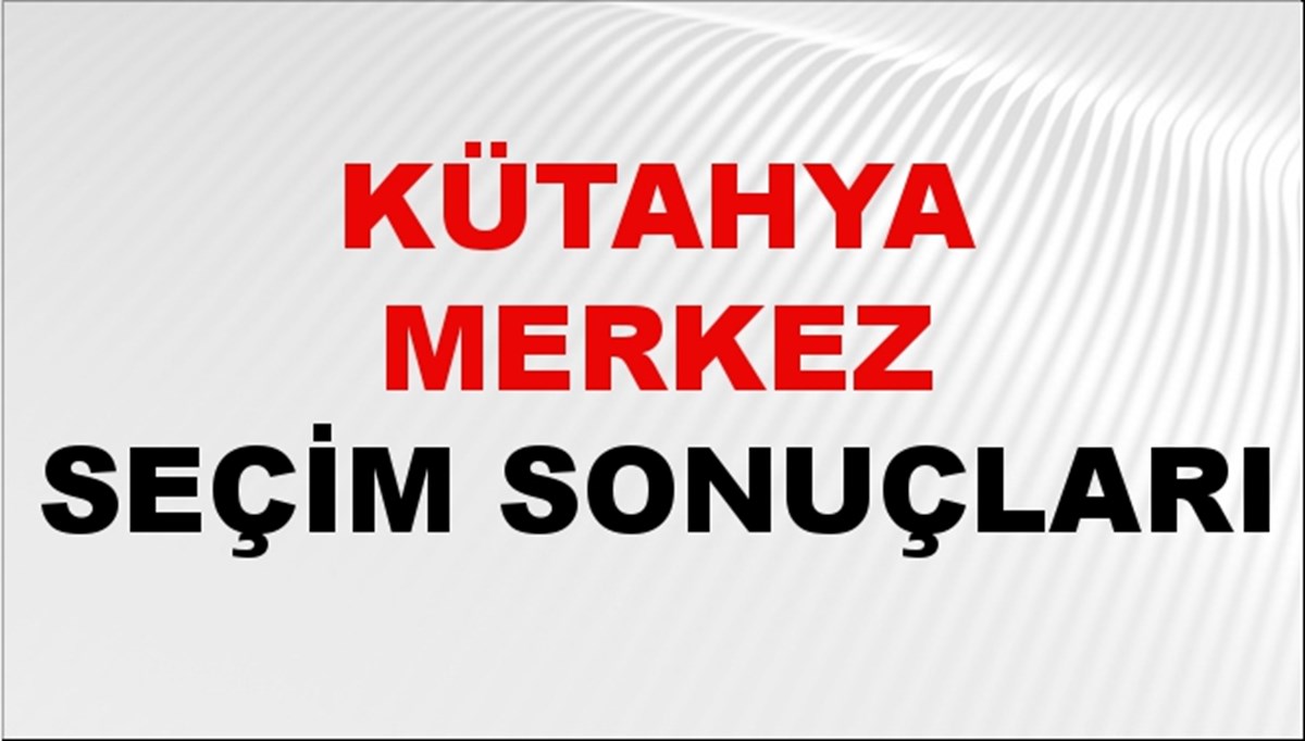 Kütahya MERKEZ Seçim Sonuçları 2024 Canlı: 31 Mart 2024 Türkiye MERKEZ Yerel Seçim Sonucu ve YSK Oy Sonuçları Son Dakika